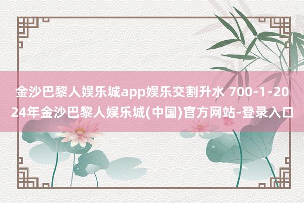 金沙巴黎人娱乐城app娱乐交割升水 700-1-2024年金沙巴黎人娱乐城(中国)官方网站-登录入口
