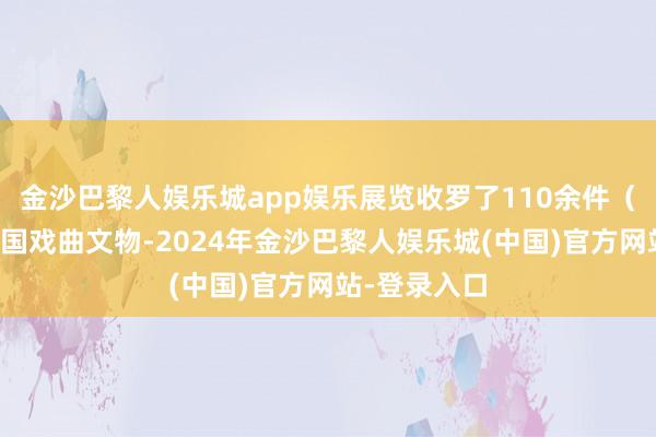 金沙巴黎人娱乐城app娱乐展览收罗了110余件（套）宏构三国戏曲文物-2024年金沙巴黎人娱乐城(中国)官方网站-登录入口