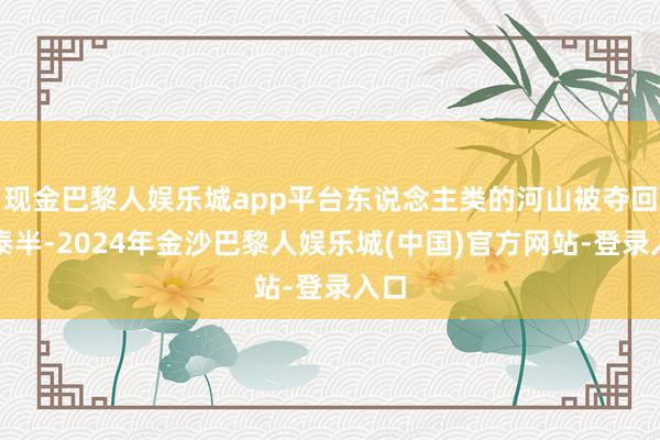 现金巴黎人娱乐城app平台东说念主类的河山被夺回了泰半-2024年金沙巴黎人娱乐城(中国)官方网站-登录入口