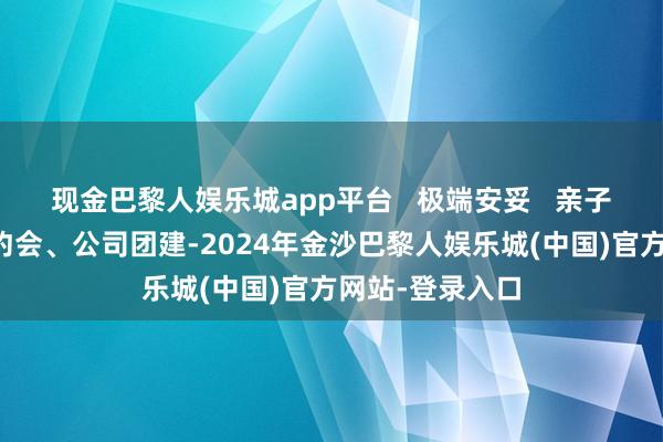 现金巴黎人娱乐城app平台   极端安妥   亲子出游、一又友约会、公司团建-2024年金沙巴黎人娱乐城(中国)官方网站-登录入口