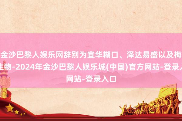 金沙巴黎人娱乐网辞别为宜华糊口、泽达易盛以及梅花生物-2024年金沙巴黎人娱乐城(中国)官方网站-登录入口
